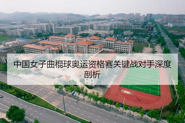 中国女子曲棍球奥运资格赛关键战对手深度剖析